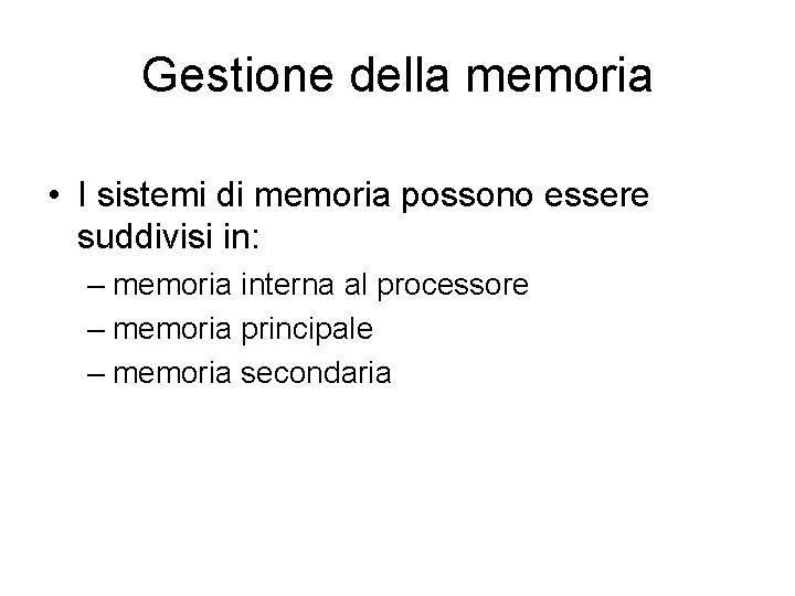 Gestione della memoria • I sistemi di memoria possono essere suddivisi in: – memoria