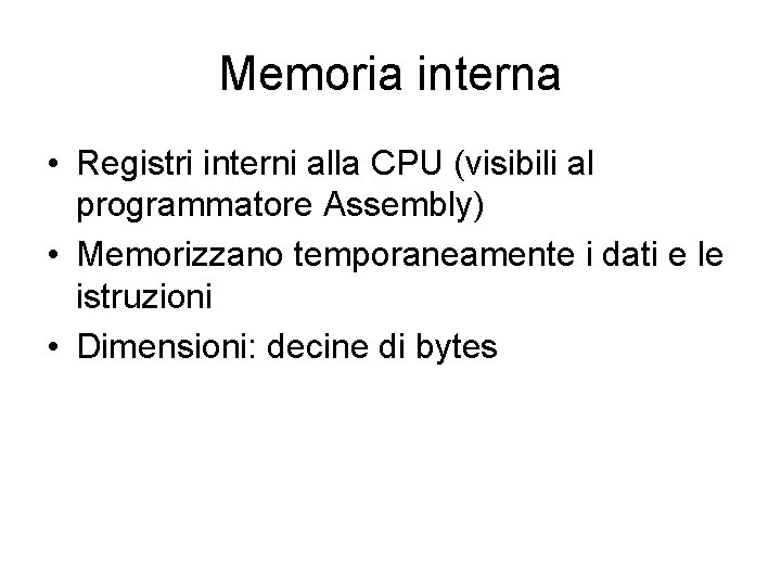 Memoria interna • Registri interni alla CPU (visibili al programmatore Assembly) • Memorizzano temporaneamente