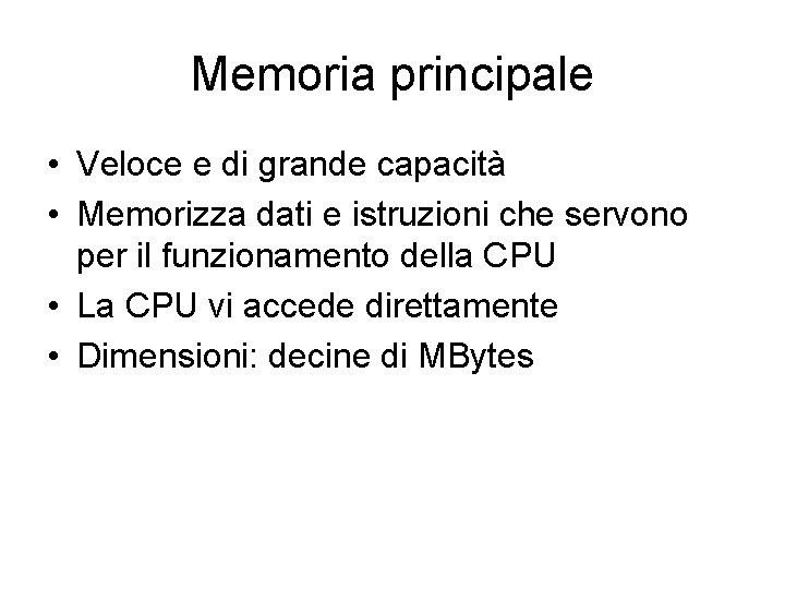 Memoria principale • Veloce e di grande capacità • Memorizza dati e istruzioni che