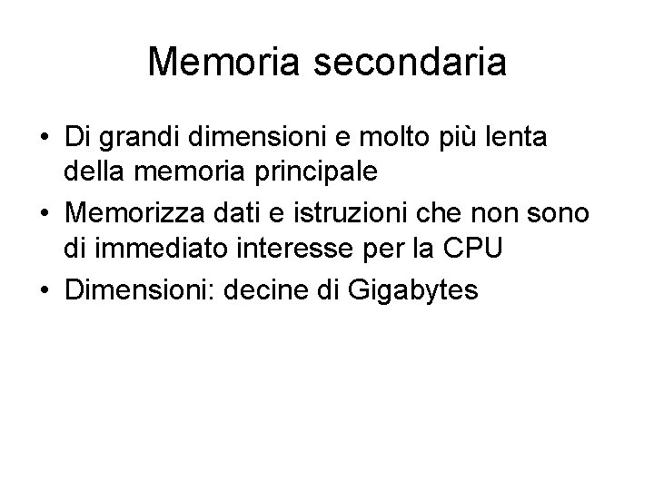 Memoria secondaria • Di grandi dimensioni e molto più lenta della memoria principale •