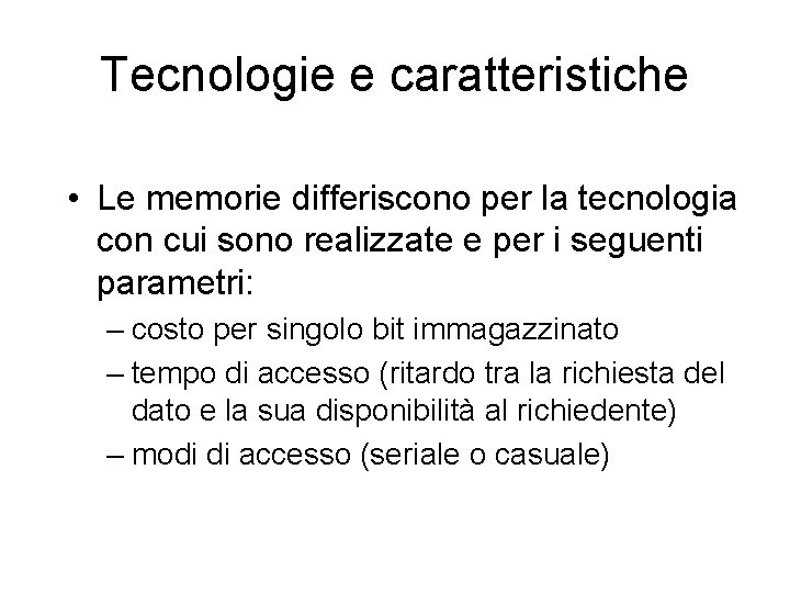 Tecnologie e caratteristiche • Le memorie differiscono per la tecnologia con cui sono realizzate