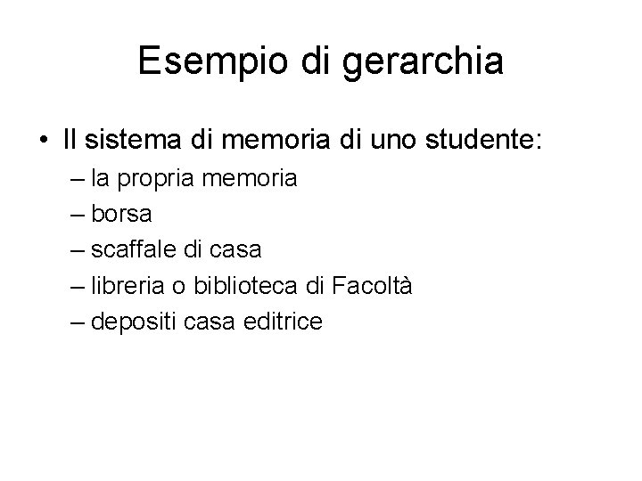 Esempio di gerarchia • Il sistema di memoria di uno studente: – la propria