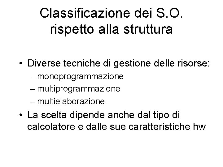 Classificazione dei S. O. rispetto alla struttura • Diverse tecniche di gestione delle risorse: