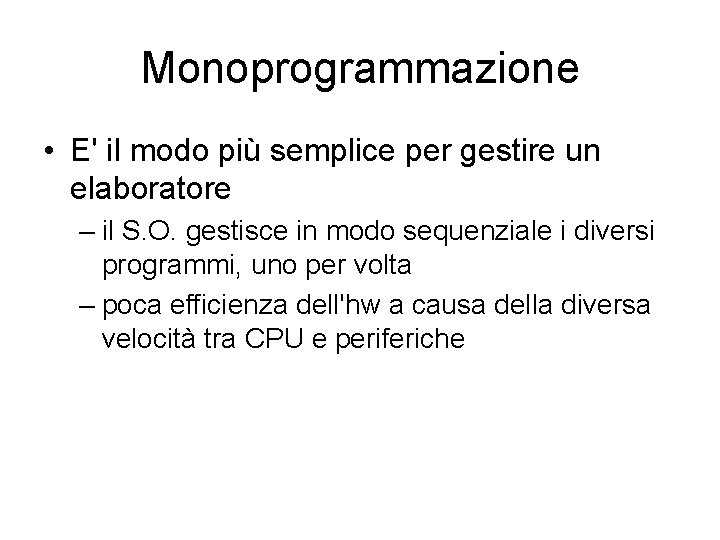 Monoprogrammazione • E' il modo più semplice per gestire un elaboratore – il S.