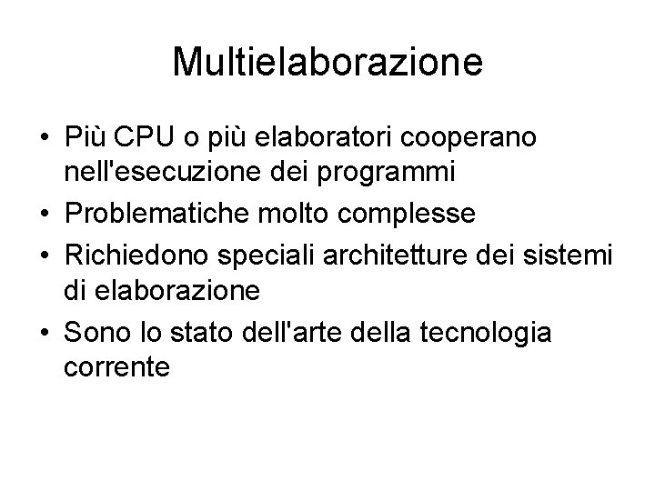 Multielaborazione • Più CPU o più elaboratori cooperano nell'esecuzione dei programmi • Problematiche molto