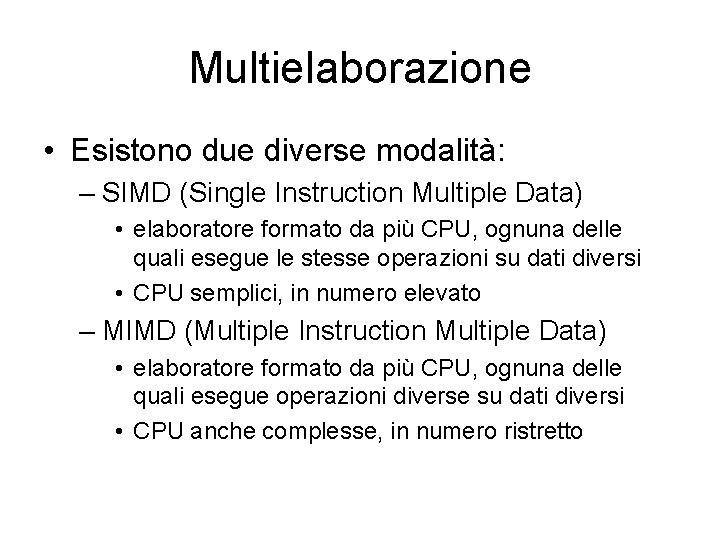 Multielaborazione • Esistono due diverse modalità: – SIMD (Single Instruction Multiple Data) • elaboratore