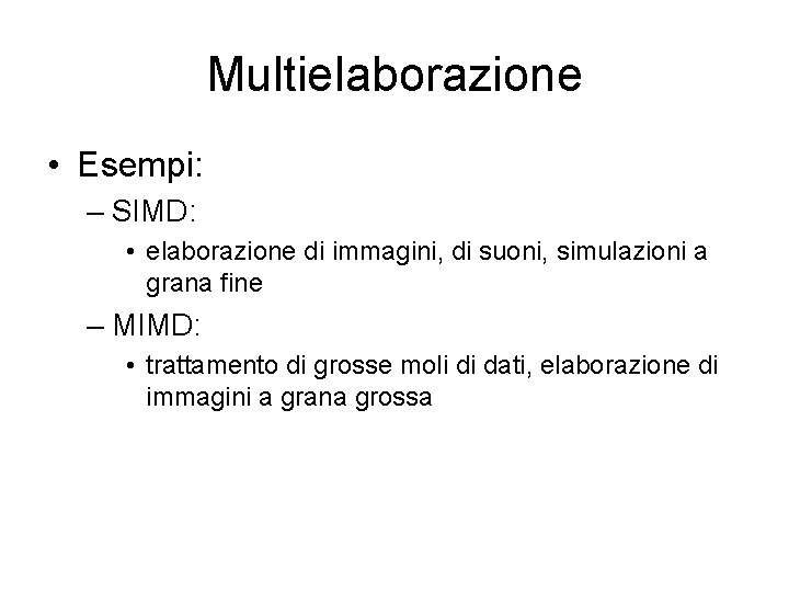 Multielaborazione • Esempi: – SIMD: • elaborazione di immagini, di suoni, simulazioni a grana