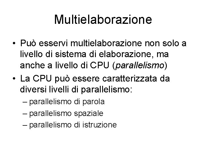 Multielaborazione • Può esservi multielaborazione non solo a livello di sistema di elaborazione, ma