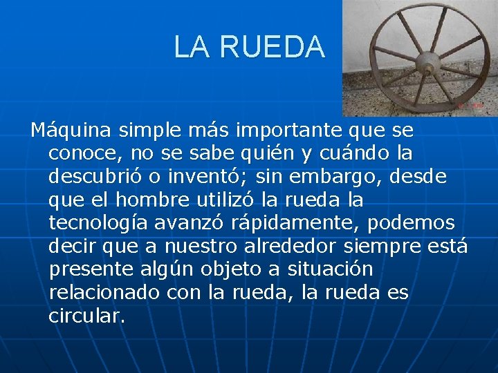 LA RUEDA Máquina simple más importante que se conoce, no se sabe quién y