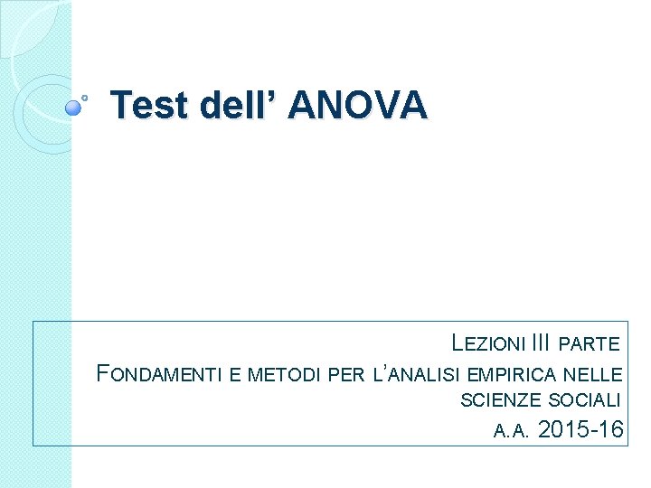 Test dell’ ANOVA LEZIONI III PARTE FONDAMENTI E METODI PER L’ANALISI EMPIRICA NELLE SCIENZE