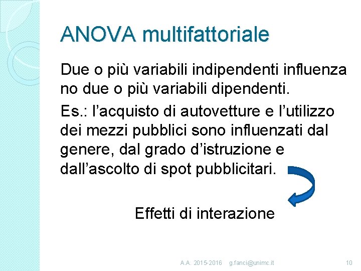 ANOVA multifattoriale Due o più variabili indipendenti influenza no due o più variabili dipendenti.