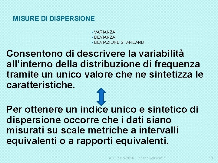 MISURE DI DISPERSIONE • VARIANZA; • DEVIAZIONE STANDARD. Consentono di descrivere la variabilità all’interno