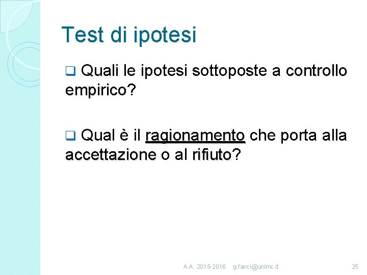 Test di ipotesi Quali le ipotesi sottoposte a controllo empirico? empirico q Qual è