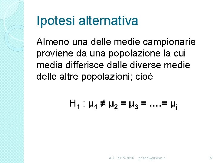 Ipotesi alternativa Almeno una delle medie campionarie proviene da una popolazione la cui media