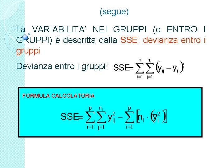 (segue) La VARIABILITA’ NEI GRUPPI (o ENTRO I GRUPPI) è descritta dalla SSE: devianza