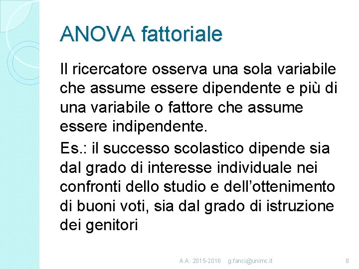 ANOVA fattoriale Il ricercatore osserva una sola variabile che assume essere dipendente e più