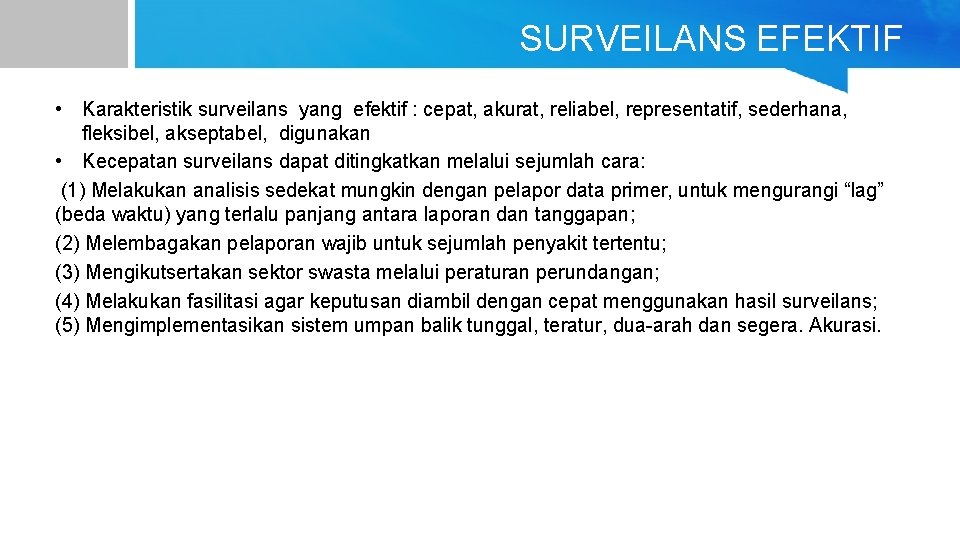 SURVEILANS EFEKTIF • Karakteristik surveilans yang efektif : cepat, akurat, reliabel, representatif, sederhana, fleksibel,