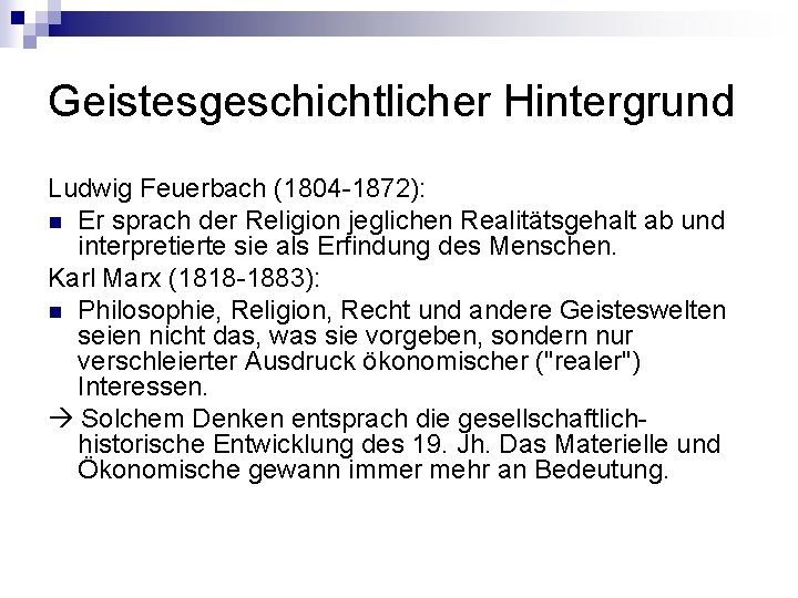 Geistesgeschichtlicher Hintergrund Ludwig Feuerbach (1804 -1872): n Er sprach der Religion jeglichen Realitätsgehalt ab