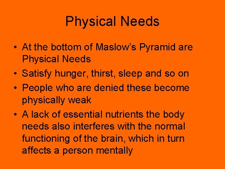 Physical Needs • At the bottom of Maslow’s Pyramid are Physical Needs • Satisfy