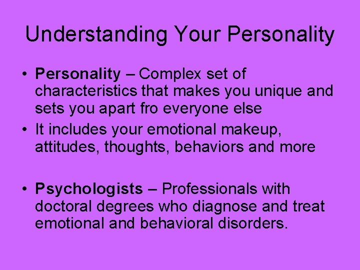 Understanding Your Personality • Personality – Complex set of characteristics that makes you unique