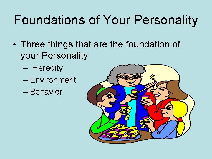 Foundations of Your Personality • Three things that are the foundation of your Personality