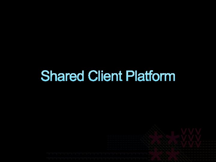 Shared Client Platform 