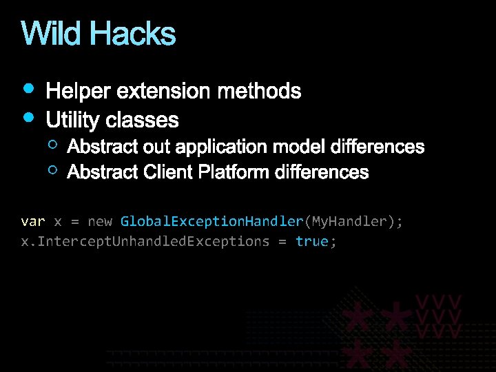 Wild Hacks var x = new Global. Exception. Handler(My. Handler); x. Intercept. Unhandled. Exceptions