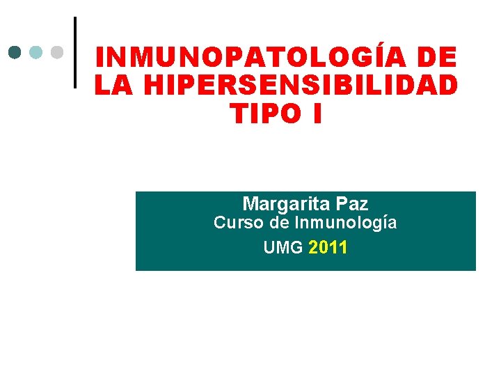 INMUNOPATOLOGÍA DE LA HIPERSENSIBILIDAD TIPO I Margarita Paz Curso de Inmunología UMG 2011 