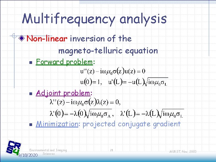 Multifrequency analysis Non-linear inversion of the magneto-telluric equation n Forward problem: n Adjoint problem: Multifrequency analysis Non-linear inversion of the magneto-telluric equation n Forward problem: n Adjoint problem: