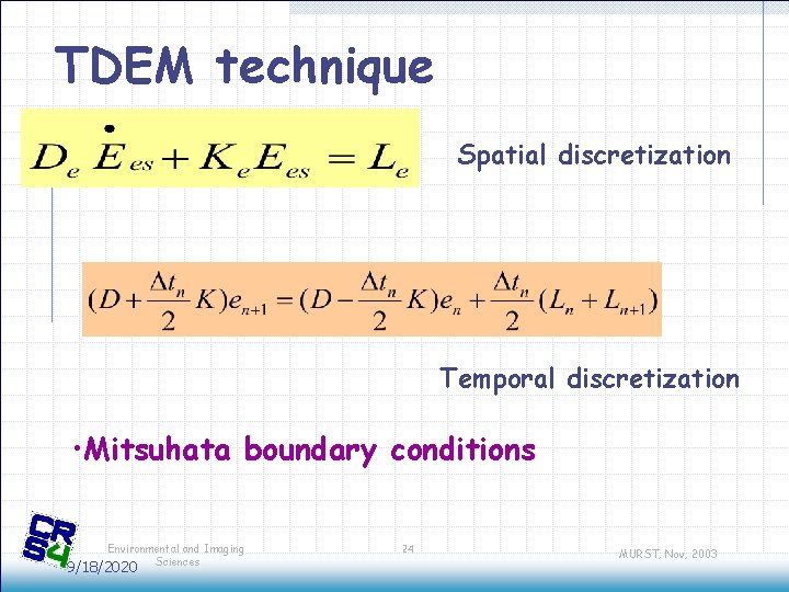 TDEM technique Spatial discretization Temporal discretization • Mitsuhata boundary conditions Environmental and Imaging Sciences