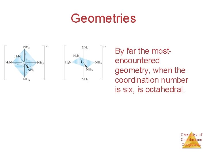 Geometries By far the mostencountered geometry, when the coordination number is six, is octahedral.