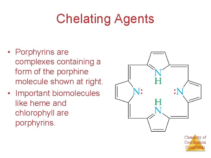 Chelating Agents • Porphyrins are complexes containing a form of the porphine molecule shown