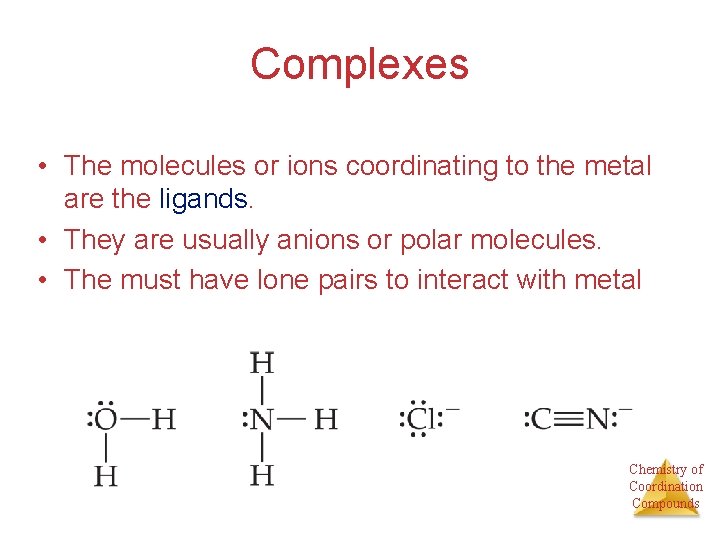 Complexes • The molecules or ions coordinating to the metal are the ligands. •