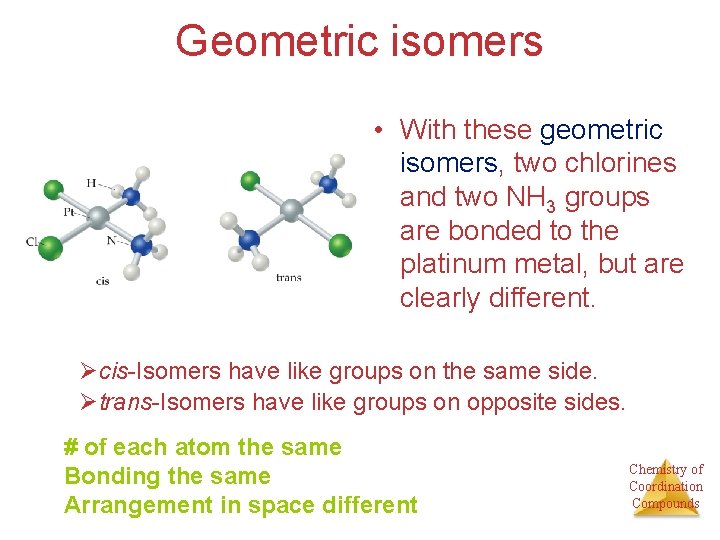 Geometric isomers • With these geometric isomers, two chlorines and two NH 3 groups