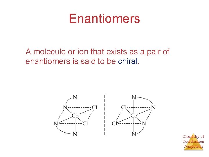 Enantiomers A molecule or ion that exists as a pair of enantiomers is said