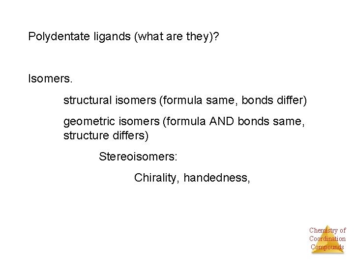 Polydentate ligands (what are they)? Isomers. structural isomers (formula same, bonds differ) geometric isomers