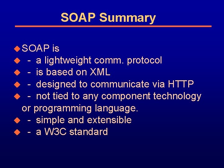 SOAP Summary u SOAP is u - a lightweight comm. protocol u - is