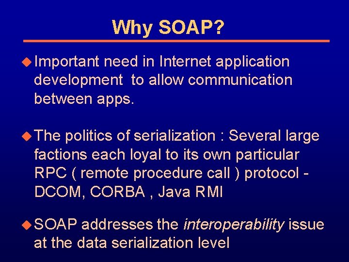 Why SOAP? u Important need in Internet application development to allow communication between apps.