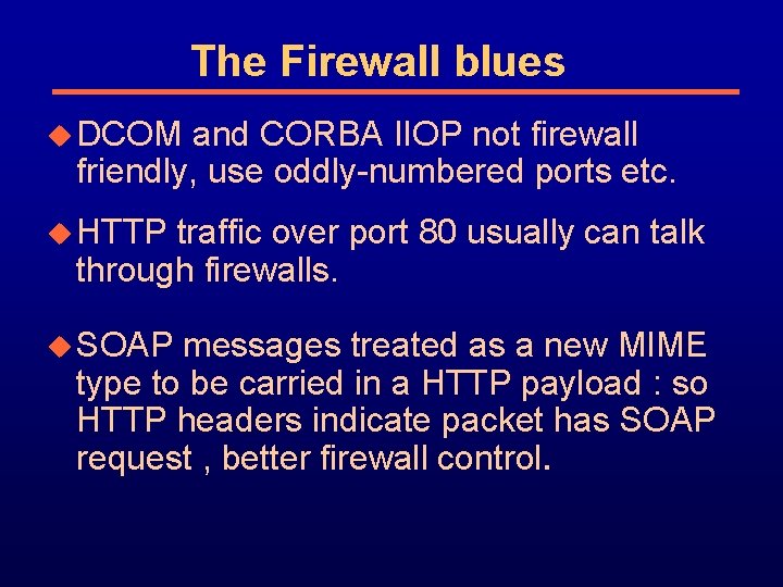 The Firewall blues u DCOM and CORBA IIOP not firewall friendly, use oddly-numbered ports