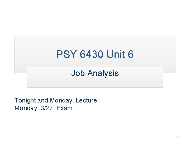 PSY 6430 Unit 6 Job Analysis Tonight and Monday: Lecture Monday, 3/27: Exam 1