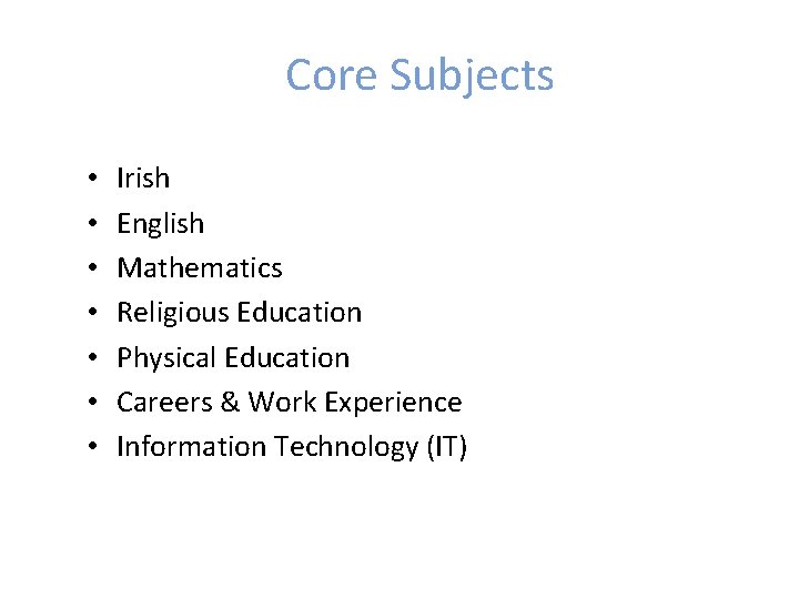 Core Subjects • • Irish English Mathematics Religious Education Physical Education Careers & Work