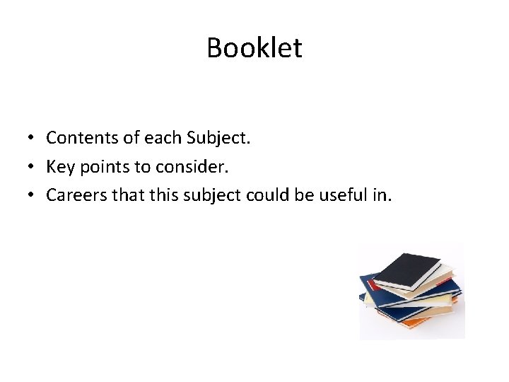 Booklet • Contents of each Subject. • Key points to consider. • Careers that