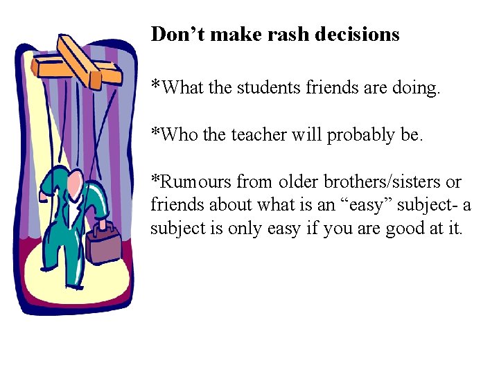 Don’t make rash decisions *What the students friends are doing. *Who the teacher will