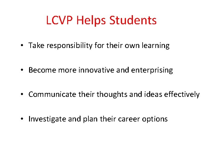 LCVP Helps Students • Take responsibility for their own learning • Become more innovative LCVP Helps Students • Take responsibility for their own learning • Become more innovative