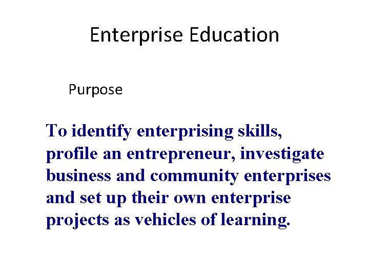 Enterprise Education Purpose To identify enterprising skills, profile an entrepreneur, investigate business and community