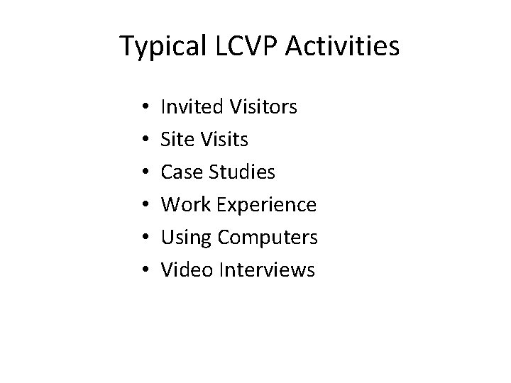 Typical LCVP Activities • • • Invited Visitors Site Visits Case Studies Work Experience