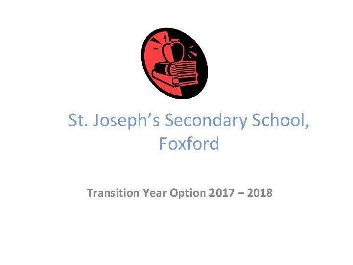 St. Joseph’s Secondary School, Foxford Transition Year Option 2017 – 2018 St. Joseph’s Secondary School, Foxford Transition Year Option 2017 – 2018