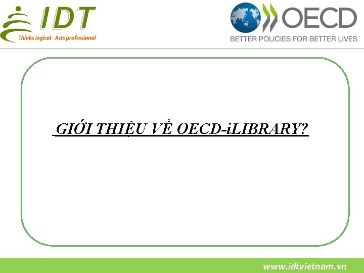 GIỚI THIỆU VỀ OECD-i. LIBRARY? www. idtvietnam. vn 