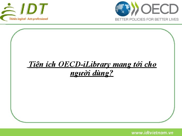 Tiện ích OECD-i. Library mang tới cho người dùng? www. idtvietnam. vn 