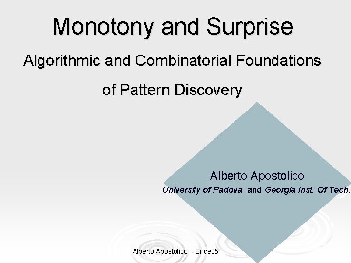 Monotony and Surprise Algorithmic and Combinatorial Foundations of Pattern Discovery Alberto Apostolico University of
